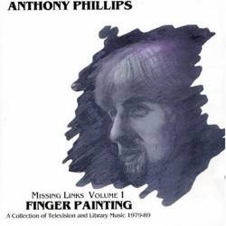 Anthony Phillips : Missing Links Volume 1: Finger Painting